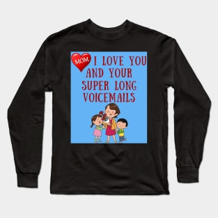 Mom I Love You And Your Super Long Voicemails Long Sleeve T-Shirt